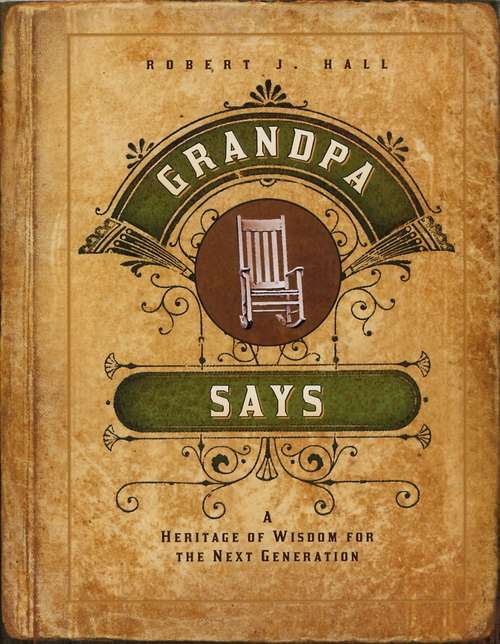 Grandpa Says: A Heritage of Wisdom for the Next Generation