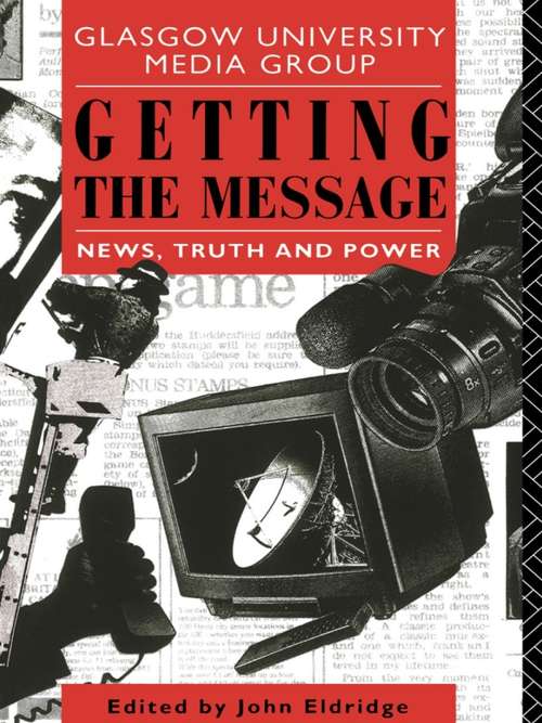 Getting the Message: News, Truth, and Power (Communication and Society)