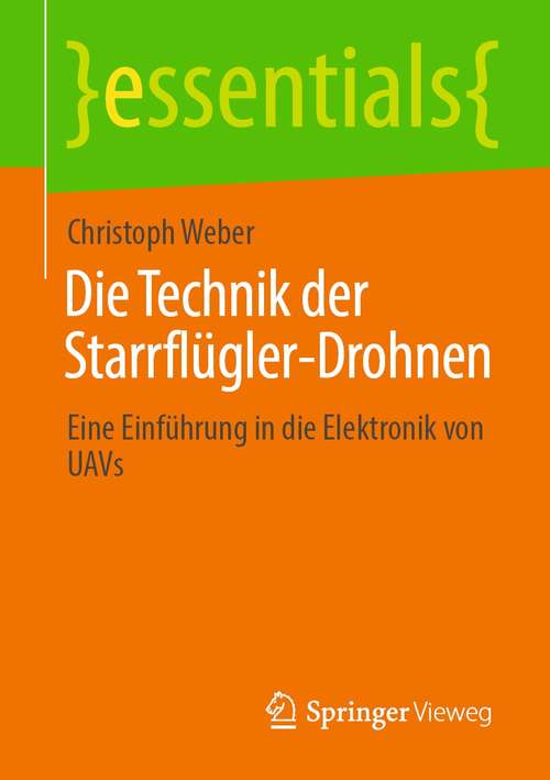 Book cover of Die Technik der Starrflügler-Drohnen: Eine Einführung in die Elektronik von UAVs (1. Aufl. 2021) (essentials)