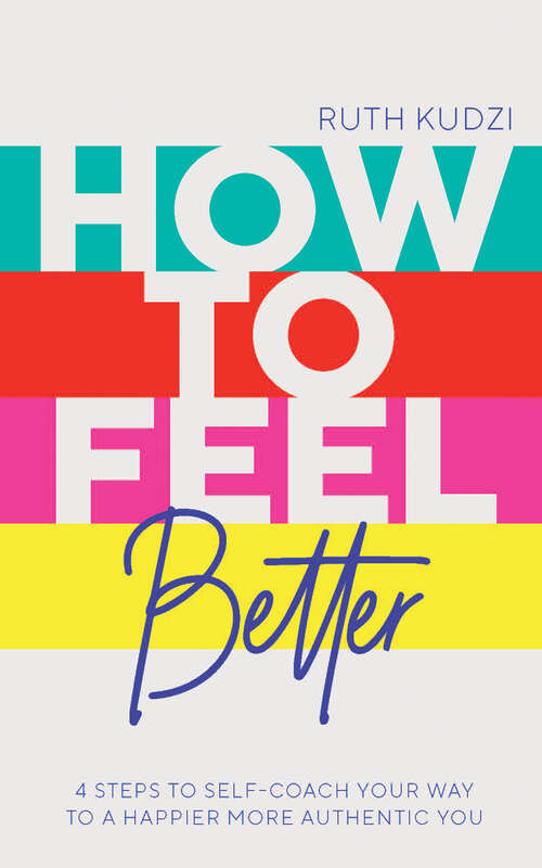 Book cover of How to Feel Better: 4 Steps to Self-Coach Your Way to a Happier More Authentic You