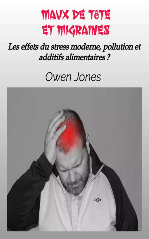 Book cover of Maux de tête et Migraines: Les effets du stress moderne, pollution et additifs alimentaires ? (Comment faire... #13)
