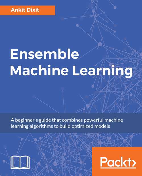 Book cover of Ensemble Machine Learning: A beginner's guide that combines powerful machine learning algorithms to build optimized models