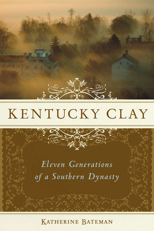 Book cover of Kentucky Clay: Eleven Generations of a Southern Dynasty