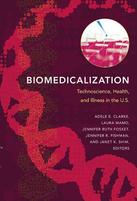 Biomedicalization: Technoscience, Health, And Illness In The U. S