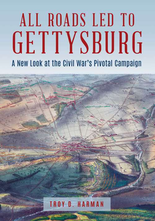 Book cover of All Roads Led to Gettysburg: A New Look at the Civil War's Pivotal Battle