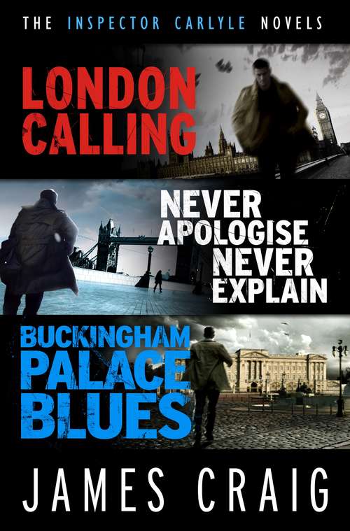 The Inspector Carlyle Omnibus (Books 1-3): London Calling; Never Apologise, Never Explain; Buckingham Palace Blues