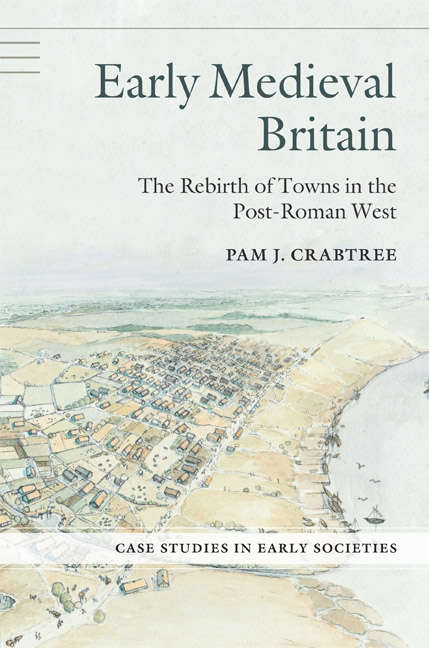 Early Medieval Britain: The Rebirth of Towns in the Post-Roman West (Case Studies in Early Societies)