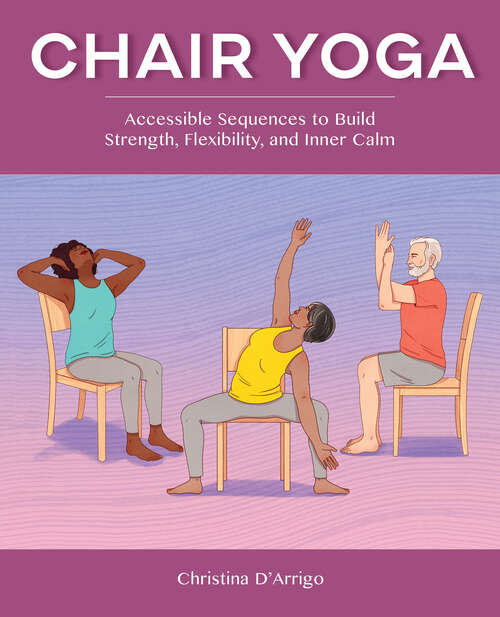 Book cover of Chair Yoga: Accessible Sequences to Build Strength, Flexibility, and Inner Calm