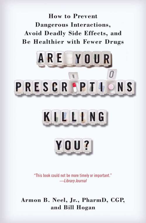 Are Your Prescriptions Killing You? How to Prevent Dangerous Interactions, Avoid Deadly Side Effects, and Be Healthier with Fewer Drugs