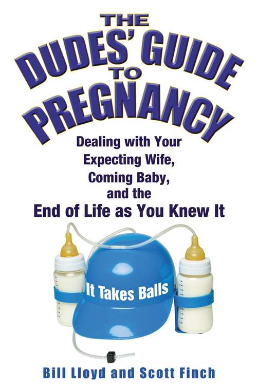 The Dudes' Guide to Pregnancy: Dealing with Your Expecting Wife, Coming Baby, and the End of Life as You Knew It