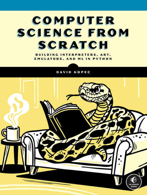 Book cover of Computer Science From Scratch: Building Interpreters, Art, Emulators and ML in Python