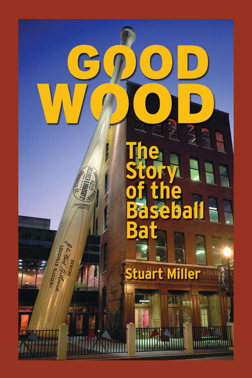 Book cover of Good Wood: The Story of the Baseball Bat