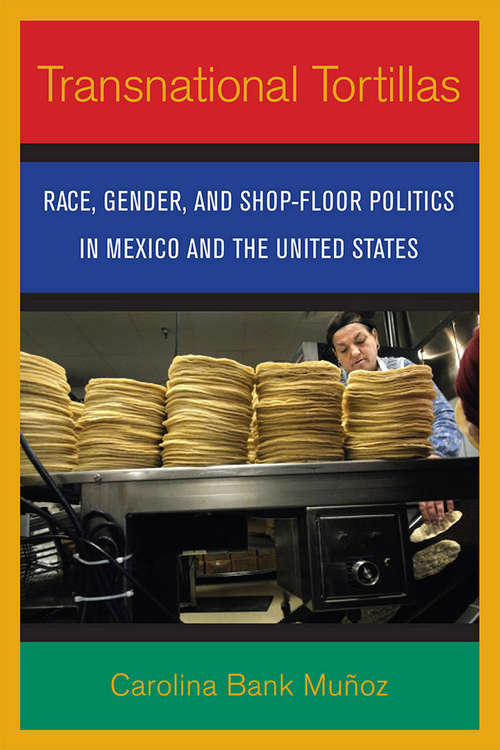 Book cover of Transnational Tortillas: Race, Gender, and Shop-Floor Politics in Mexico and the United States