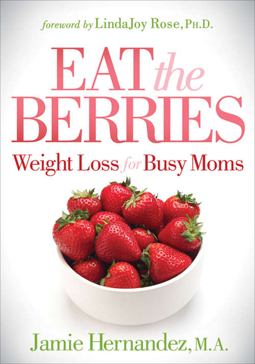 Book cover of Eat the Berries: Weight Loss for Busy Moms