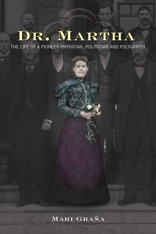 Book cover of Dr. Martha: The Life of a Pioneer Physician, Politician, and Polygamist