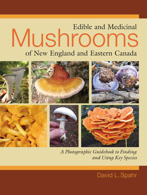 Book cover of Edible and Medicinal Mushrooms of New England and Eastern Canada: A Photographic Guidebook to Finding and Using Key Species