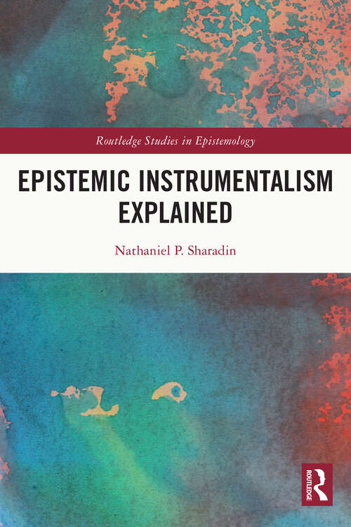 Book cover of Epistemic Instrumentalism Explained (Routledge Studies in Epistemology)