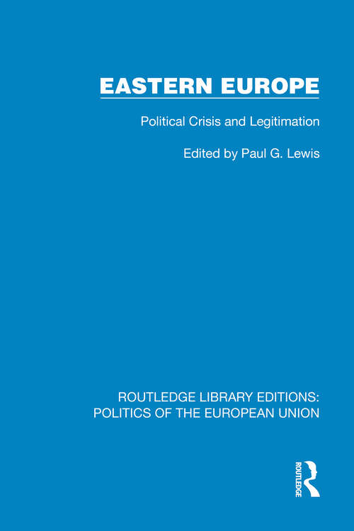 Book cover of Eastern Europe: Political Crisis and Legitimation (1) (Routledge Library Editions: Politics of the European Union)