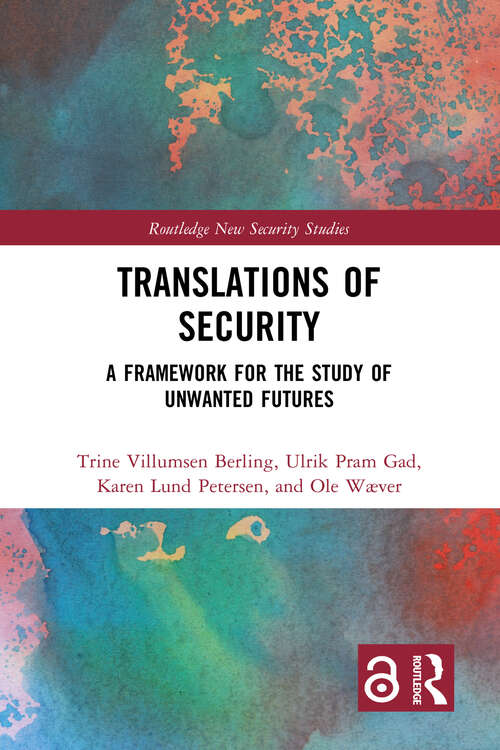 Translations of Security: A Framework for the Study of Unwanted Futures (Routledge New Security Studies)