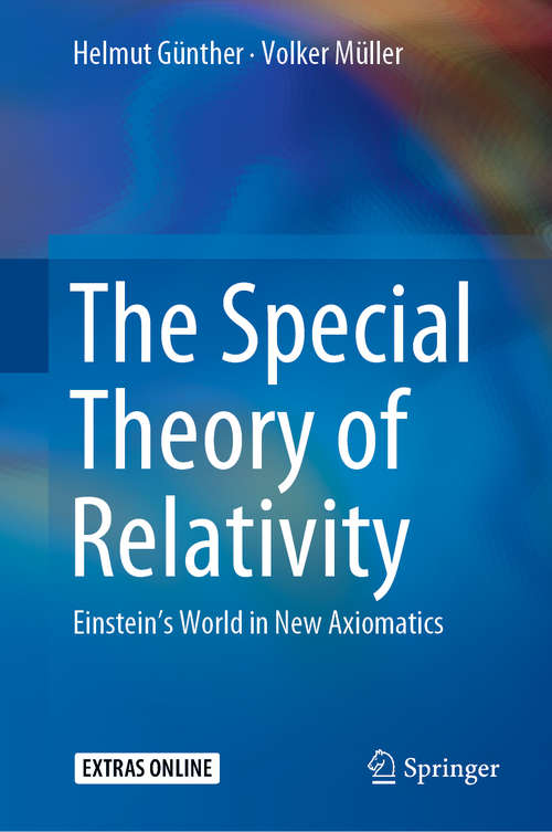 Book cover of The Special Theory of Relativity: Einstein’s World in New Axiomatics (1st ed. 2019)