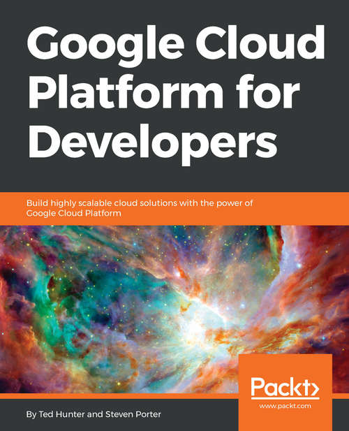 Book cover of Google Cloud Platform for Developers: Build highly scalable cloud solutions with the power of Google Cloud Platform