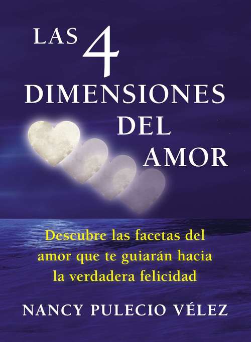 Las cuatro dimensiones del amor: Descubre las facetas del amor que te guiaran hacia la verdadera felicidad