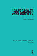 The Syntax of the Albanian Verb Complex (Routledge Library Editions: Syntax #11)