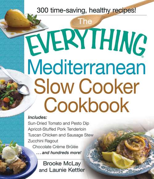 Book cover of The Everything Mediterranean Slow Cooker Cookbook: Includes Sun-Dried Tomato and Pesto Dip, Apricot-Stuffed Pork Tenderloin, Tuscan Chicken and Sausage Stew, Zucchini Ragout, and Chocolate Creme Brulee