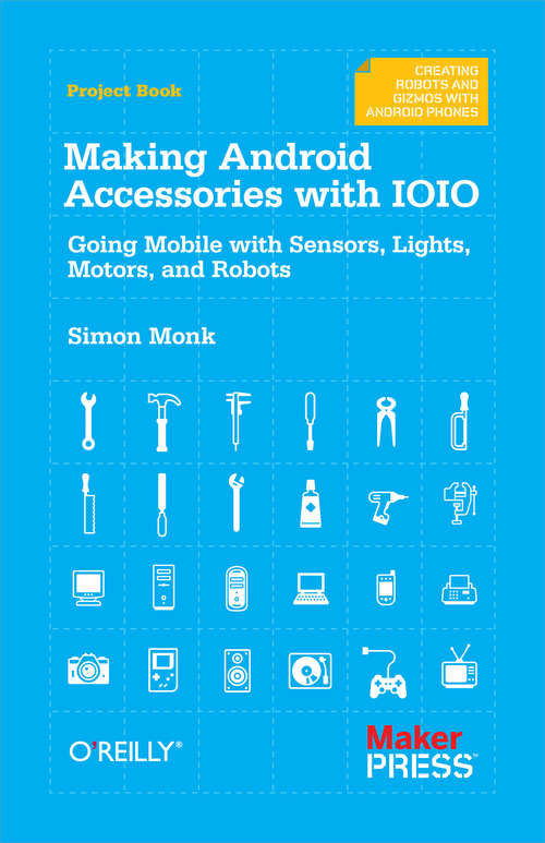 Book cover of Making Android Accessories with IOIO: Going Mobile with Sensors, Lights, Motors, and Robots
