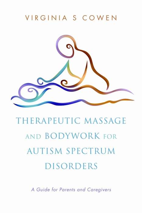 Therapeutic Massage and Bodywork for Autism Spectrum Disorders: A Guide for Parents and Caregivers