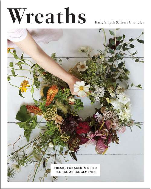 Book cover of Wreaths: Fresh, Foraged & Dried Floral Arrangements