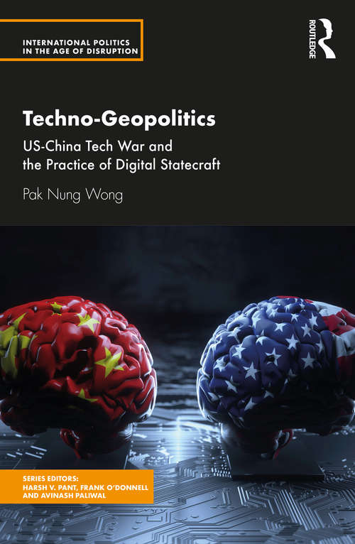 Book cover of Techno-Geopolitics: US-China Tech War and the Practice of Digital Statecraft (International Politics in the Age of Disruption)