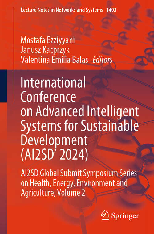 Book cover of International Conference on Advanced Intelligent Systems for Sustainable Developent: AI2SD Global Submit Symposium Series On Health, Energy, Environment and Agriculture, Volume 2 (Lecture Notes in Networks and Systems #1403)