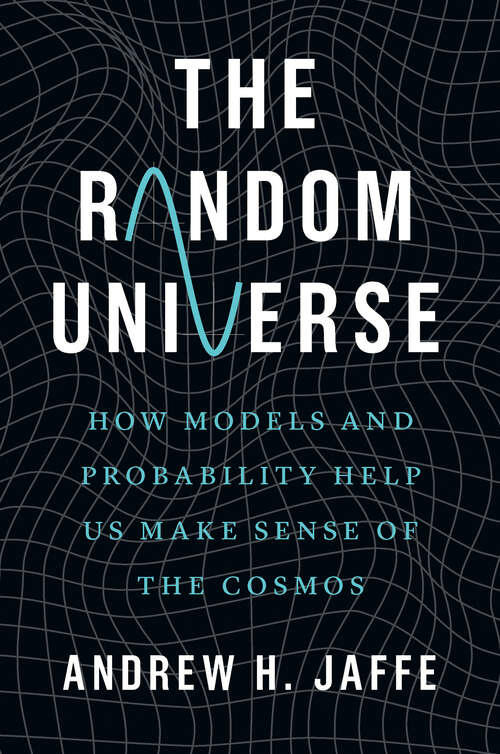 Book cover of The Random Universe: How Models and Probability Help Us Make Sense of the Cosmos