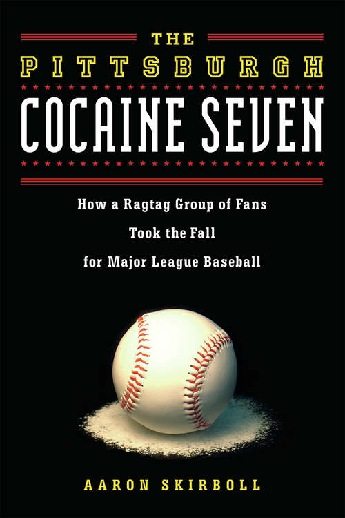 Book cover of The Pittsburgh Cocaine Seven: How a Ragtag Group of Fans Took the Fall for Major League Baseball
