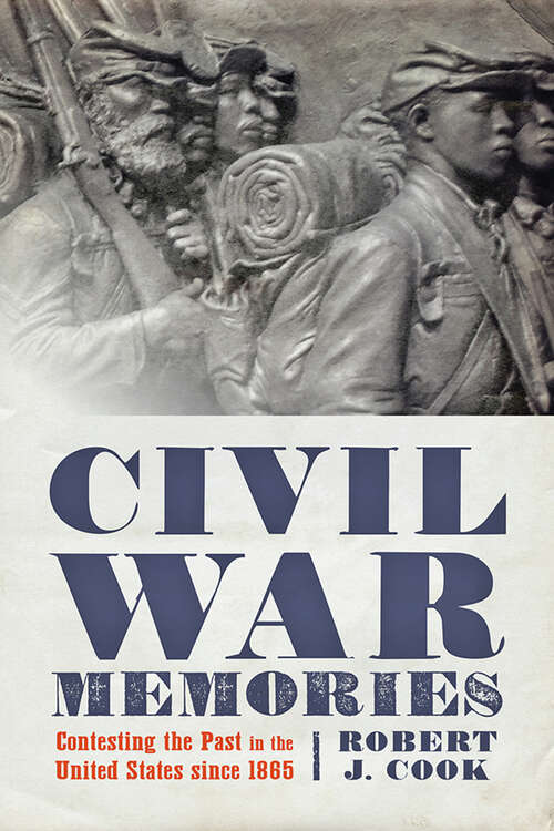 Civil War Memories: Contesting the Past in the United States since 1865