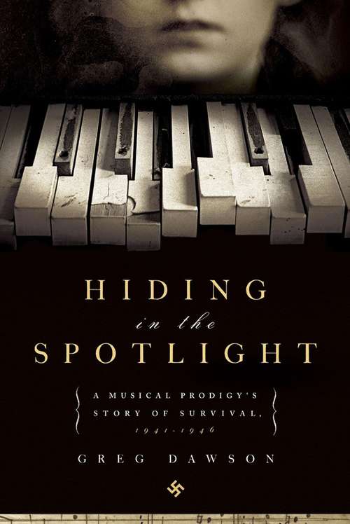 Book cover of Hiding in the Spotlight: A Musical Prodigy's Story of Survival, 1941-1946