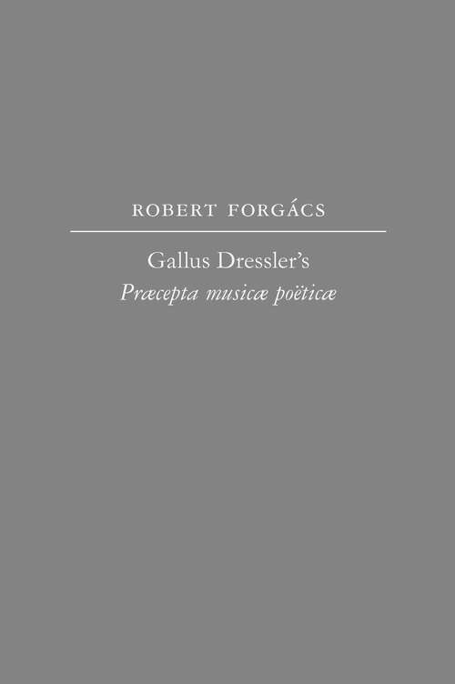 Book cover of Gallus Dressler's Praecepta musicae poeticae (Studies in the History of Music Theory and Literature)