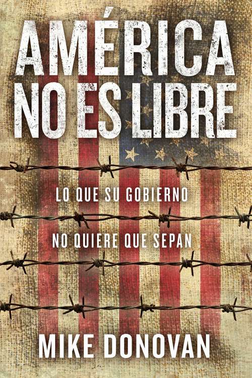 Book cover of América no es libre: Lo que su gobierno no quiere que sepan