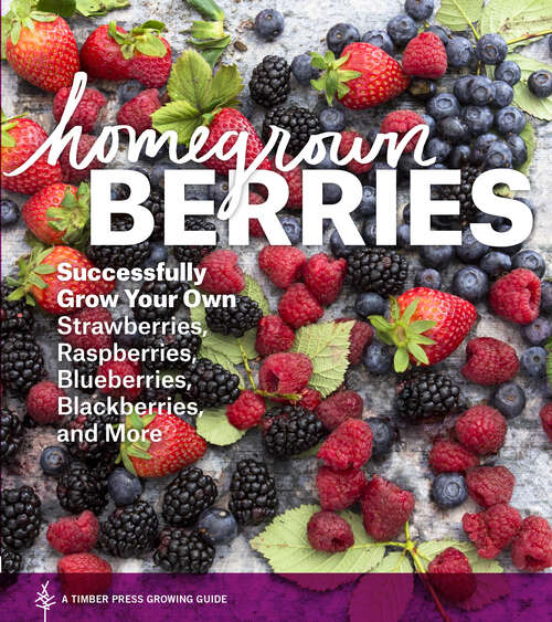 Book cover of Homegrown Berries: Successfully Grow Your Own Strawberries, Raspberries, Blueberries, Blackberries, and More