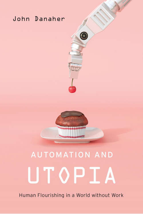 Book cover of Automation and Utopia: Human Flourishing in a World without Work