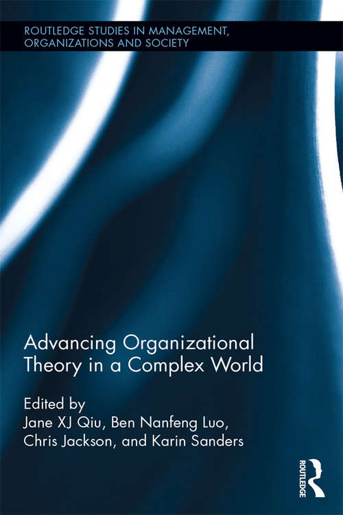 Advancing Organizational Theory in a Complex World: Advancing Research in a Complex World (Routledge Studies in Management, Organizations and Society)