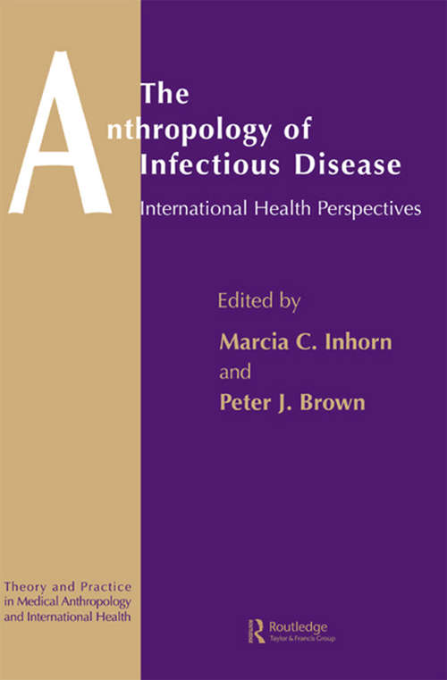 The Anthropology of Infectious Disease: International Health Perspectives (Theory And Practice In Medical Anthropology And International Health Ser. #Vol. 4)