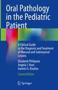 Oral Pathology in the Pediatric Patient: A Clinical Guide to the Diagnosis and Treatment of Mucosal and Submucosal Lesions