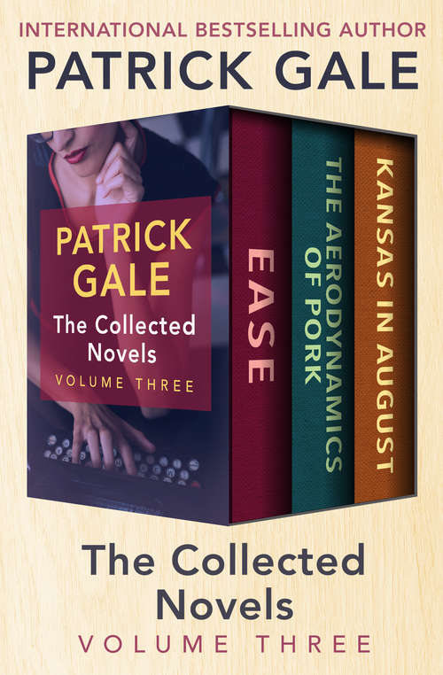 The Collected Novels Volume Three: Ease, The Aerodynamics of Pork, and Kansas in August