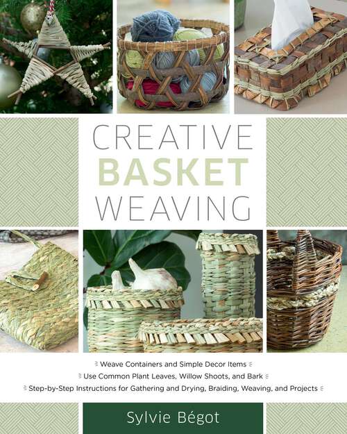 Book cover of Creative Basket Weaving: Step-by-Step Instructions for Gathering and Drying, Braiding, Weaving, and Projects