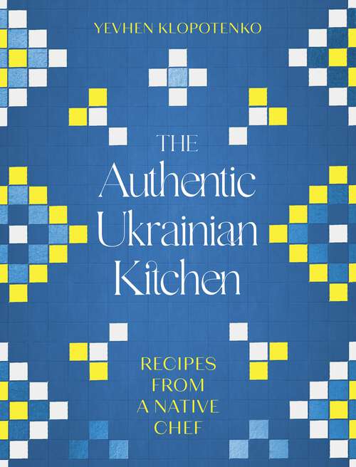 Book cover of The Authentic Ukrainian Kitchen: Recipes from a Native Chef