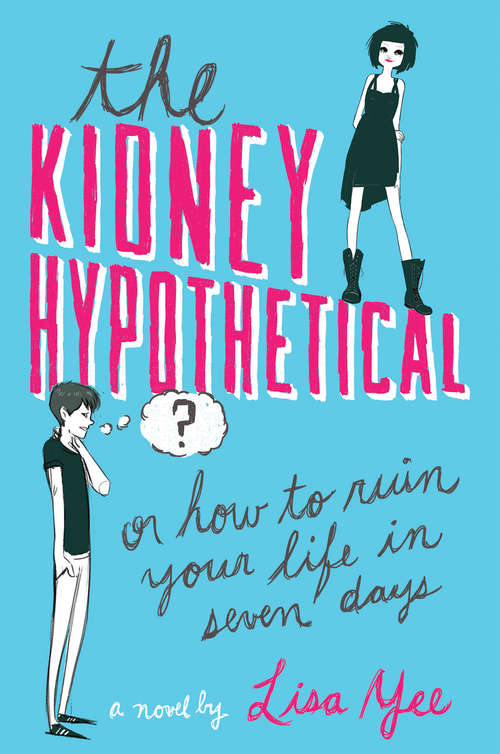 The Kidney Hypothetical: Or How to Ruin Your Life in Seven Days (Arthur A Levine Novel Bks.)