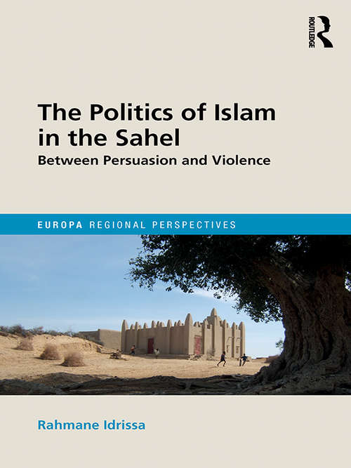 Book cover of The Politics of Islam in the Sahel: Between Persuasion and Violence (Europa Regional Perspectives)