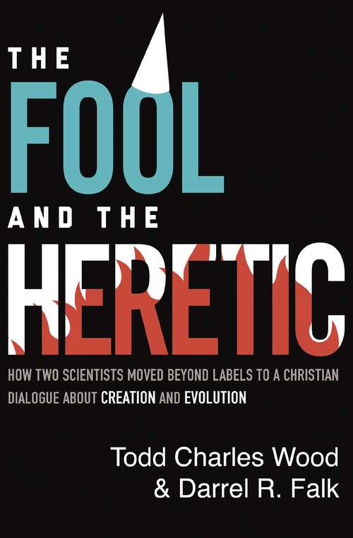 Book cover of The Fool and the Heretic: How Two Scientists Moved beyond Labels to a Christian Dialogue about Creation and Evolution